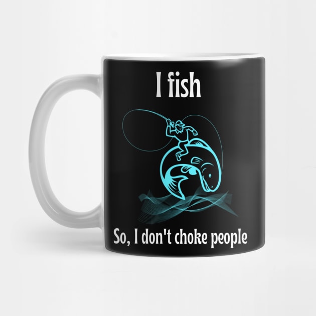 Funny - I Fish So I Don't Choke People shirt by GROOVYUnit